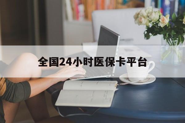 长治全国24小时医保卡平台(医保24小时服务标志)