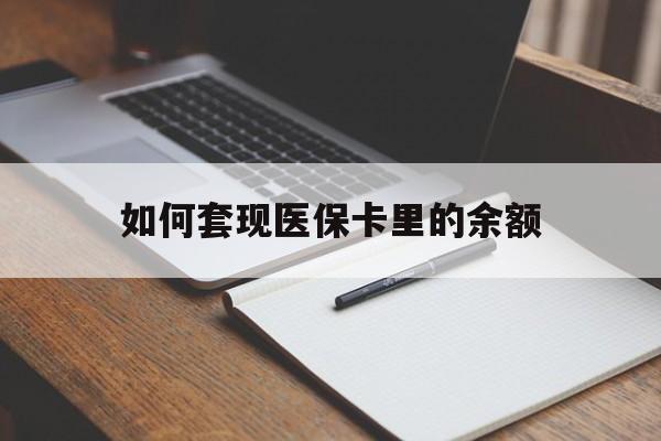 长治如何套现医保卡里的余额(医保怎么能套现)