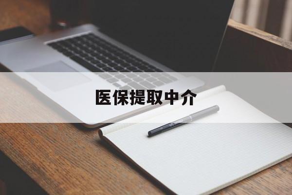 长治医保提取中介(医保提取中介怎么联系)