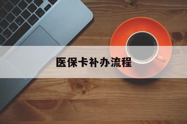 长治医保卡补办流程(医保卡补办流程查询)